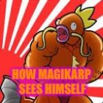 Pokemon | HOW MAGIKARP SEES HIMSELF | image tagged in pokemon | made w/ Imgflip meme maker