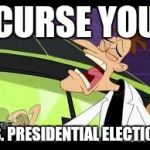 curse you perry the platypus | CURSE YOU; U.S. PRESIDENTIAL ELECTION! | image tagged in curse you perry the platypus | made w/ Imgflip meme maker