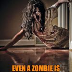 Yes, I'm fat...and, yes, she's hotter... | CRAP... EVEN A ZOMBIE IS HOTTER THAN I AM... | image tagged in zombies,hot girl,funny memes,halloween,scary,fat | made w/ Imgflip meme maker