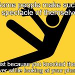 Falling placard | Some people make such a spectacle of themselves; Just because you knocked them over while looking at your phone | image tagged in falling placard | made w/ Imgflip meme maker