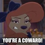 You're A Coward! | YOU'RE A COWARD! | image tagged in dixie means business,memes,disney,the fox and the hound 2,reba mcentire,dog | made w/ Imgflip meme maker