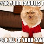 Angry Cat | F@#%K YOUR CANDLES TORI; F@#%K ALL OF YOUR CANDLES | image tagged in angry cat | made w/ Imgflip meme maker