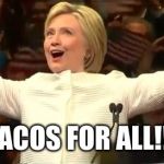 Tacos for all | TACOS FOR ALL!!! | image tagged in hilary,taco,truck | made w/ Imgflip meme maker