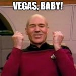 Set a course, maximum warp | VEGAS, BABY! | image tagged in excited picard | made w/ Imgflip meme maker