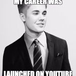 Justin Bieber Suit | MY CAREER WAS; LAUNCHED ON YOUTUBE | image tagged in memes,justin bieber suit | made w/ Imgflip meme maker