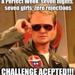 Barney | A Perfect Week: seven nights, seven girls, zero rejections; CHALLENGE ACEPTED!!! | image tagged in barney | made w/ Imgflip meme maker