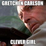 Clever girl | GRETCHEN CARLSON; CLEVER GIRL | image tagged in clever girl | made w/ Imgflip meme maker