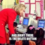 Hillary's Computer Kids | AND RIGHT THERE IS THE DELETE BUTTON | image tagged in hillary kids,delete,hillary emails,hillary clinton liar,computer class,kids | made w/ Imgflip meme maker