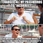 Lifehacks with Dicaprio | I CHANGED ALL MY PASSWORDS TO "INCORRECT"; SO WHENEVER I GET THE PASSWORD WRONG, IT WILL TELL ME "YOUR PASSWORD IS INCORRECT"!! | image tagged in re-enlist lol | made w/ Imgflip meme maker