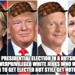 Hillary Clinton Donald Trump Gary Johnson Jill Stein | THE PRESIDENTIAL ELECTION IN A NUTSHELL: FOUR OVERPRIVILEGED WHITE JERKS WHO WILL SAY ANYTHING TO GET ELECTED BUT STILL GET NOTHING DONE | image tagged in hillary clinton donald trump gary johnson jill stein,scumbag,election 2016 | made w/ Imgflip meme maker