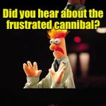 Bad Pun Beaker | Did you hear about the frustrated cannibal? He threw up his hands | image tagged in bad pun beaker | made w/ Imgflip meme maker