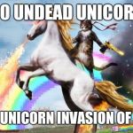 Epic Rainbow Unicorn Cat | 500 UNDEAD UNICORNS; ITS THE UNICORN INVASION OF DUNDEE | image tagged in epic rainbow unicorn cat,zombies,memes | made w/ Imgflip meme maker