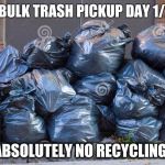 ie11 trash | NEXT BULK TRASH PICKUP DAY
1/20/17; ABSOLUTELY NO RECYCLING! | image tagged in ie11 trash | made w/ Imgflip meme maker