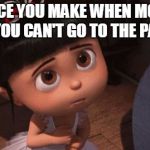 agnes | THAT FACE YOU MAKE WHEN MOM SAYS "NO, YOU CAN'T GO TO THE PARTY " | image tagged in agnes | made w/ Imgflip meme maker