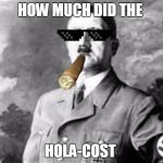 MLG Hitler | HOW MUCH DID THE; HOLA-COST | image tagged in mlg hitler | made w/ Imgflip meme maker