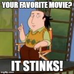 That right, your favorite movie stinks! | YOUR FAVORITE MOVIE? IT STINKS! | image tagged in memes,the critic | made w/ Imgflip meme maker