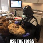 Star Wars Vader Chewie Dentist | LET GO OF YOUR FEELINGS. USE THE FLOSS | image tagged in star wars vader chewie dentist | made w/ Imgflip meme maker