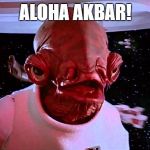 Aloha Akbar | ALOHA AKBAR! | image tagged in aloha akbar | made w/ Imgflip meme maker