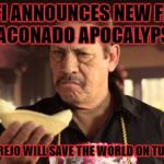 Danny Trejo Saves The World Once Again Just by Being Awesome | SYFI ANNOUNCES NEW FILM "TACONADO APOCALYPSE"; DANNY TREJO WILL SAVE THE WORLD ON TUES, NOV 8. | image tagged in danny tacos,danny trejo,tacos,taco tuesday,satire,not really | made w/ Imgflip meme maker