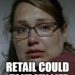 Denisetwd | I NEVER THOUGHT; RETAIL COULD TAKE MY LIFE | image tagged in denisetwd | made w/ Imgflip meme maker