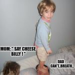 Teaching your kids why | MOM: " SAY CHEESE BILLY ! "; DAD  : CAN'T..BREATH... | image tagged in teaching your kids why | made w/ Imgflip meme maker
