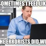 Error: Groan Not Found | SOMETIMES I FEEL LIKE THE ERRORISTS DID WIN | image tagged in memes,error 404 | made w/ Imgflip meme maker
