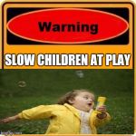 Should we really be announcing their disabilities?... | SLOW CHILDREN AT PLAY | image tagged in warning sign,slow children,un pc | made w/ Imgflip meme maker