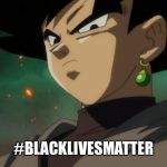 black goku | #BLACKLIVESMATTER | image tagged in black goku,dbz,dragon ball super | made w/ Imgflip meme maker