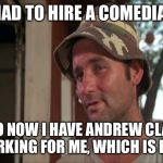 So I Got That Goin For Me Which Is Nice 2 | I HAD TO HIRE A COMEDIAN; SO NOW I HAVE ANDREW CLAY WORKING FOR ME, WHICH IS DICE. | image tagged in memes,so i got that goin for me which is nice 2 | made w/ Imgflip meme maker
