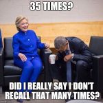 Hillary Obama laughing  | 35 TIMES? DID I REALLY SAY I DON'T RECALL THAT MANY TIMES? | image tagged in hillary obama laughing | made w/ Imgflip meme maker