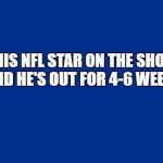 saraland jeopardy | TAP THIS NFL STAR ON THE SHOULDER AND HE'S OUT FOR 4-6 WEEKS | image tagged in saraland jeopardy | made w/ Imgflip meme maker