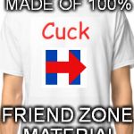 Cuck Uniform | MADE OF 100%; FRIEND ZONE MATERIAL | image tagged in cuck,so true memes,funny memes,sjw starter pack | made w/ Imgflip meme maker