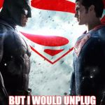 Batman v superman | I'M NOT SAYING THAT I HATE YOU; BUT I WOULD UNPLUG YOUR LIFE SUPPORT TO CHARGE MY PHONE | image tagged in batman v superman | made w/ Imgflip meme maker