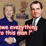 Hillary Shaking Nixon's Hand | "I owe everything to this man !" | image tagged in hillary shaking nixon's hand | made w/ Imgflip meme maker