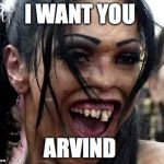 Ugly Girl  | I WANT YOU; ARVIND | image tagged in ugly girl | made w/ Imgflip meme maker