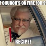 kfc | TIME TO SET CHURCH'S ON FIRE FOR STEALING MY; RECIPE! | image tagged in kfc,memes | made w/ Imgflip meme maker