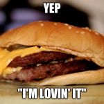 Best burger in the world | YEP; "I'M LOVIN' IT" | image tagged in mcdonaldsburger,mcdonalds,memes,funny memes,burger | made w/ Imgflip meme maker