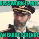  Captain obvious | GUESSWORK IS NOT,... AN EXACT SCIENCE | image tagged in captain obvious | made w/ Imgflip meme maker