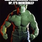 Double standards | WHEN THE HULK GETS MAD AND SMASHES THINGS UP, IT'S INCREDIBLE? BUT WHEN I DO IT, I'M DRUNK? | image tagged in hulk,incredible,iwanttobebacon,drunk,smash | made w/ Imgflip meme maker