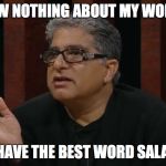 Deepak Chopra | YOU KNOW NOTHING ABOUT MY WORD SALAD; I HAVE THE BEST WORD SALAD | image tagged in deepak chopra | made w/ Imgflip meme maker