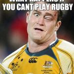 Rugby and Chill | WHAT HAPPENS IF YOU CANT PLAY RUGBY | image tagged in rugby and chill | made w/ Imgflip meme maker