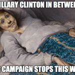 CFG Hillary Sick in Bed | HILLARY CLINTON IN BETWEEN; HER CAMPAIGN STOPS THIS WEEK | image tagged in cfg hillary sick in bed | made w/ Imgflip meme maker