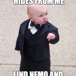 Baby Godfather | NO ONE EVER HIDES FROM ME; FIND NEMO AND BRING HIM TO ME!!! | image tagged in baby godfather | made w/ Imgflip meme maker