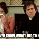 pride and prejudice | HE'LL NEVER KNOW WHAT I DID TO HIS FOOD | image tagged in pride and prejudice | made w/ Imgflip meme maker