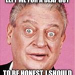 At least she never yelled at me | MY EX-WIFE WAS DEAF. SHE LEFT ME FOR A DEAF GUY; TO BE HONEST, I SHOULD HAVE SEEN THE SIGNS. | image tagged in rodney dangerfield,true story,deaf | made w/ Imgflip meme maker