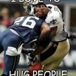 football hugs | I LOVE TO; HUG PEOPLE | image tagged in football hugs | made w/ Imgflip meme maker