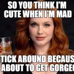 On the war path | SO YOU THINK I'M CUTE WHEN I'M MAD; STICK AROUND BECAUSE I'M ABOUT TO GET GORGEOUS | image tagged in woman up little boy | made w/ Imgflip meme maker