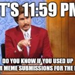 I got this idea at the last minute | IT'S 11:59 PM; DO YOU KNOW IF YOU USED UP YOUR MEME SUBMISSIONS FOR THE DAY? | image tagged in drunk weatherman,memes | made w/ Imgflip meme maker