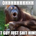 funnymonkey | OHHHHHHHHHH; THAT GUY JUST SHIT HIMSELF | image tagged in funnymonkey | made w/ Imgflip meme maker