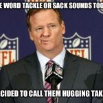 Nfl tmz | SINCE THE WORD TACKLE OR SACK SOUNDS TOO VIOLENT; WE'VE DECIDED TO CALL THEM HUGGING TAKEDOWNS | image tagged in nfl tmz | made w/ Imgflip meme maker